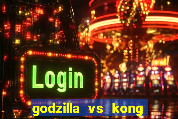 godzilla vs kong filme completo dublado topflix